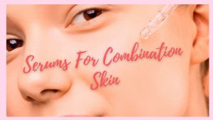 Korean Serum For Combination Skin Reviews 2023 | 8 Lightweight, Hydrating Products 10 Serums For Combination Skin