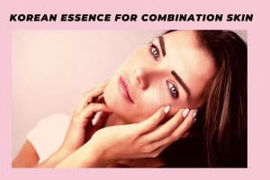 best korean essence for combination skin