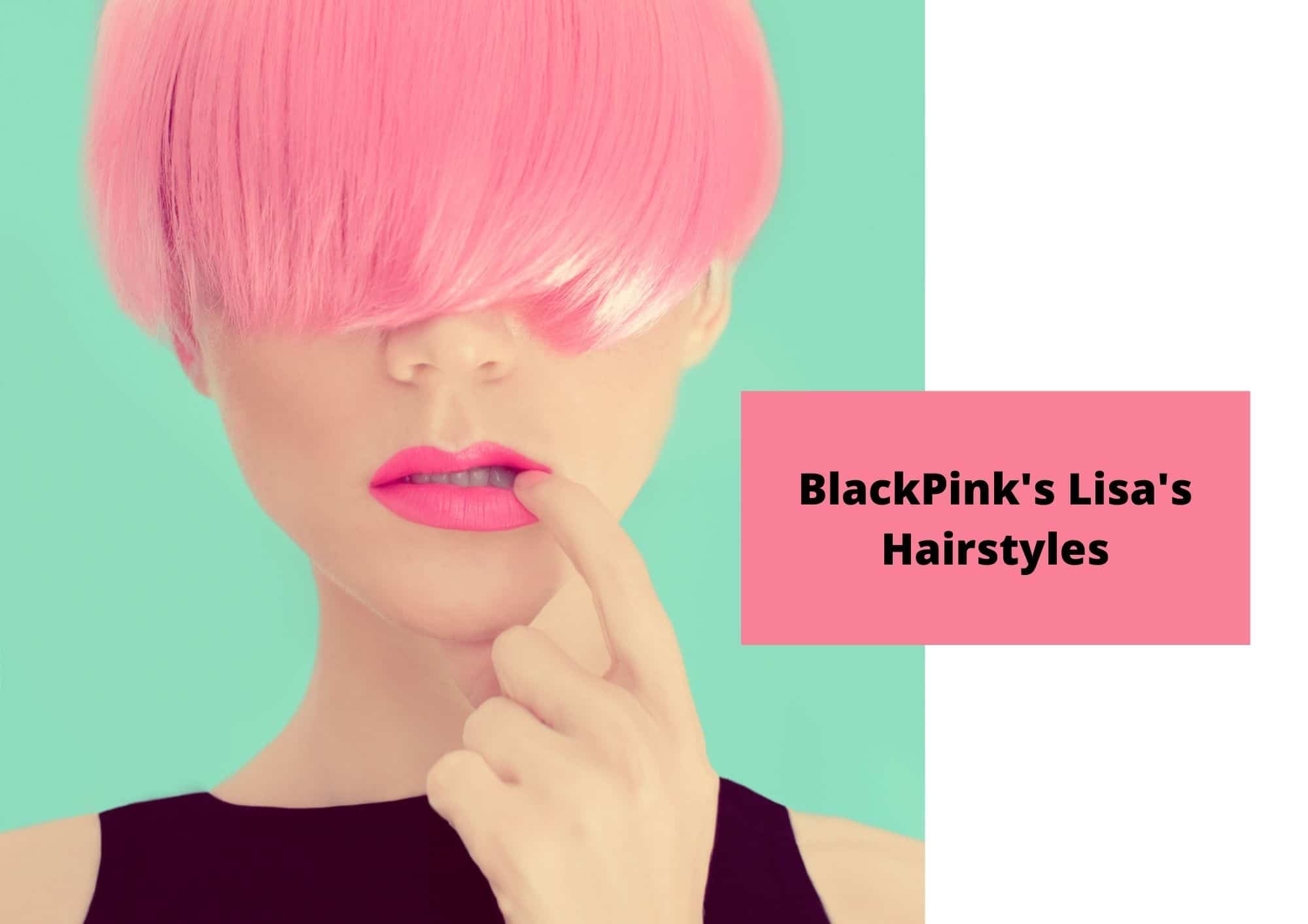 Blackpink LISA hairstyles